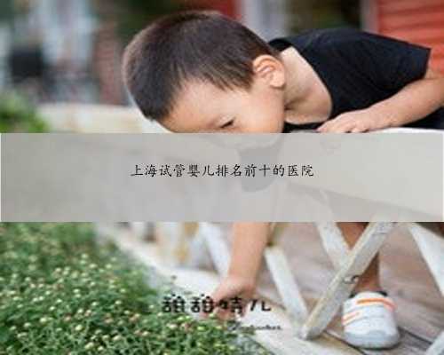 上海试管婴儿排名前十的医院